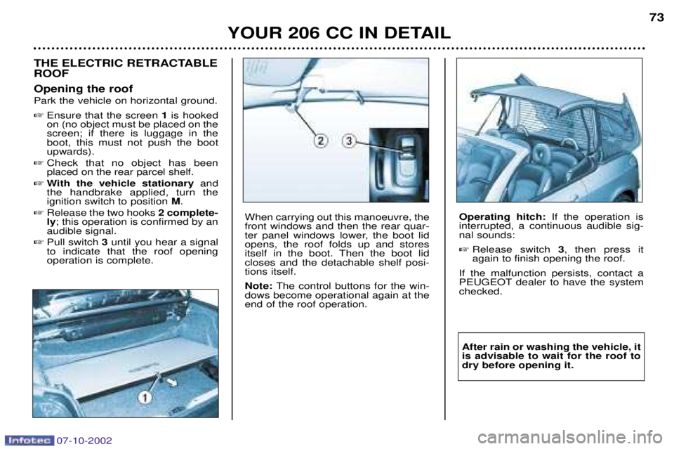 PEUGEOT 206 CC DAG 2002  Owners Manual 07-10-2002
YOUR 206 CC IN DETAIL73
THE ELECTRIC RETRACTABLE ROOF Opening the roof Park the vehicle on horizontal ground. 
Ensure that the screen  1is hooked
on (no object must be placed on the screen