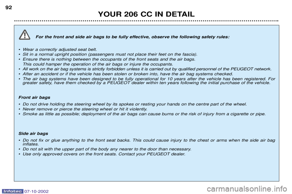 PEUGEOT 206 CC DAG 2002  Owners Manual YOUR 206 CC IN DETAIL
92
For the front and side air bags to be fully effective, observe the following safety rules:
¥ Wear a correctly adjusted seat belt. 
¥ Sit in a normal upright position (passen