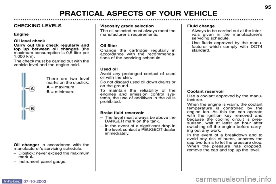 PEUGEOT 206 CC DAG 2002  Owners Manual PRACTICAL ASPECTS OF YOUR VEHICLE95
CHECKING LEVELS Engine Oil level check Carry out this check regularly and top up between oil changes
(the
maximum consumption is 0,5 litre per1,000 km). The check m