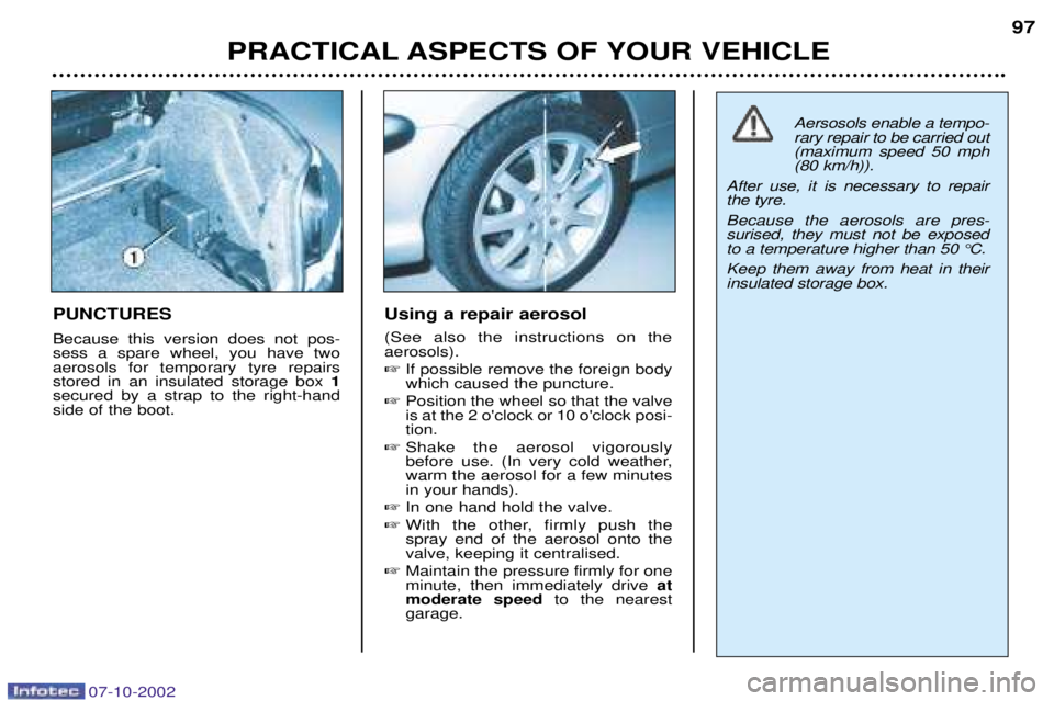 PEUGEOT 206 CC DAG 2002  Owners Manual PRACTICAL ASPECTS OF YOUR VEHICLE97
PUNCTURES Because this version does not pos- sess a spare wheel, you have twoaerosols for temporary tyre repairsstored in an insulated storage box 
1
secured by a s