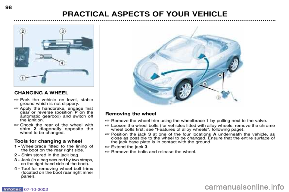 PEUGEOT 206 CC DAG 2002  Owners Manual PRACTICAL ASPECTS OF YOUR VEHICLE
98
CHANGING A WHEEL 
Park the vehicle on level, stable 
ground which is not slippery.
 Apply the handbrake, engage first
gear or reverse (position  Pon the
automati
