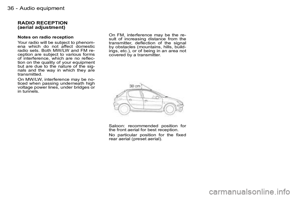 PEUGEOT 206 DAG 2007 Owners Guide �3�6 �-
�R�A�D�I�O� �R�E�C�E�P�T�I�O�N�  
�(�a�e�r�i�a�l� �a�d�j�u�s�t�m�e�n�t�)
�N�o�t�e�s� �o�n� �r�a�d�i�o� �r�e�c�e�p�t�i�o�n 
�Y�o�u�r� �r�a�d�i�o� �w�i�l�l� �b�e� �s�u�b�j�e�c�t� �t�o� �p�h�e�n�