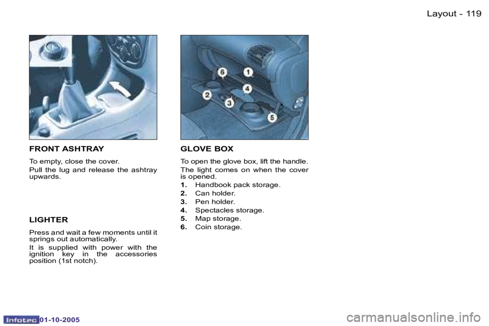 PEUGEOT 206 DAG 2005  Owners Manual �L�a�y�o�u�t�1�1�8 �-
�0�1�-�1�0�-�2�0�0�5
�1�1�9�L�a�y�o�u�t�-
�0�1�-�1�0�-�2�0�0�5
�G�L�O�V�E� �B�O�X� 
�T�o� �o�p�e�n� �t�h�e� �g�l�o�v�e� �b�o�x�,� �l�i�f�t� �t�h�e� �h�a�n�d�l�e�. 
�T�h�e�  �l�i�
