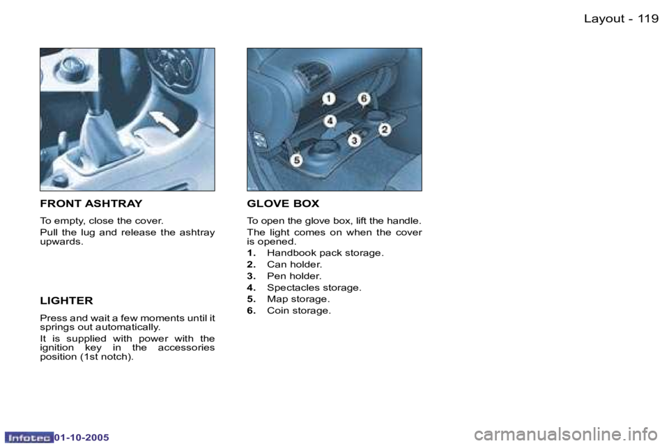 PEUGEOT 206 SW 2005  Owners Manual �L�a�y�o�u�t�1�1�8 �-
�0�1�-�1�0�-�2�0�0�5
�1�1�9�L�a�y�o�u�t�-
�0�1�-�1�0�-�2�0�0�5
�G�L�O�V�E� �B�O�X� 
�T�o� �o�p�e�n� �t�h�e� �g�l�o�v�e� �b�o�x�,� �l�i�f�t� �t�h�e� �h�a�n�d�l�e�. 
�T�h�e�  �l�i�