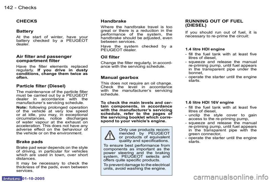 PEUGEOT 206 SW 2005  Owners Manual �C�h�e�c�k�s�1�4�2 �-
�0�1�-�1�0�-�2�0�0�5
�R�U�N�N�I�N�G� �O�U�T� �O�F� �F�U�E�L�  
�(�D�I�E�S�E�L�)
�I�f�  �y�o�u�  �s�h�o�u�l�d�  �r�u�n�  �o�u�t�  �o�f�  �f�u�e�l�,�  �i�t�  �i�s�  
�n�e�c�e�s�s�a