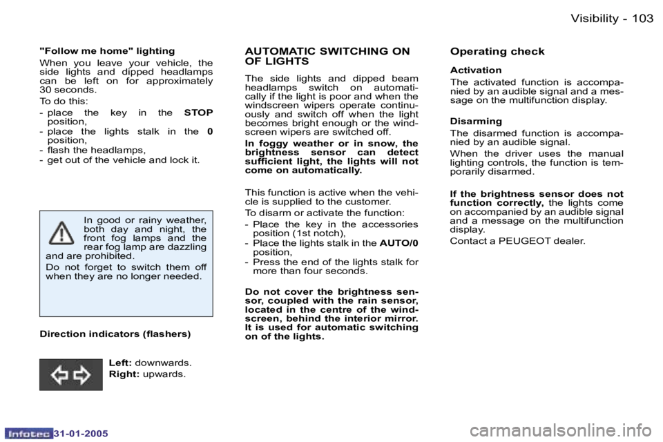 PEUGEOT 206 SW 2004  Owners Manual �1�0�2 �-
�3�1�-�0�1�-�2�0�0�5
�1�0�3
�-
�3�1�-�0�1�-�2�0�0�5
�"�F�o�l�l�o�w� �m�e� �h�o�m�e�"� �l�i�g�h�t�i�n�g 
�W�h�e�n�  �y�o�u�  �l�e�a�v�e�  �y�o�u�r�  �v�e�h�i�c�l�e�,�  �t�h�e�  
�s�i�