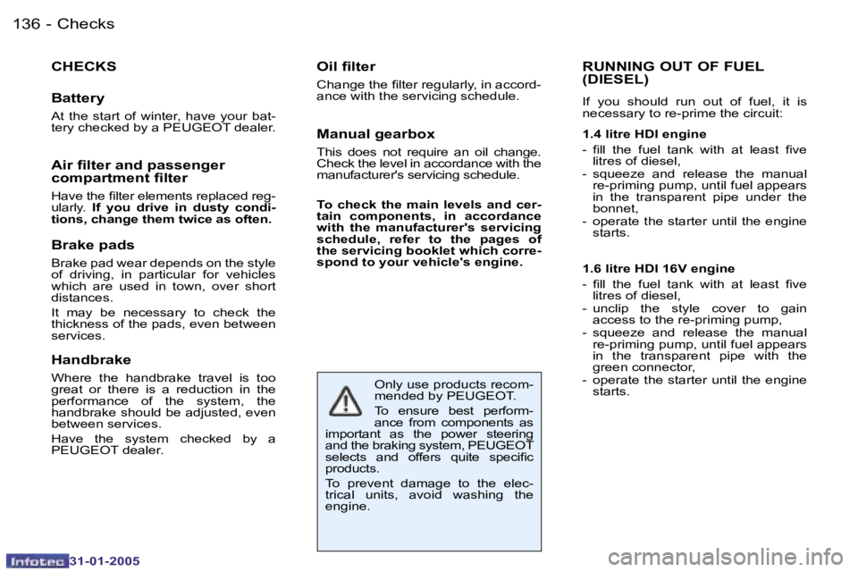 PEUGEOT 206 SW 2004  Owners Manual �1�3�6 �-
�3�1�-�0�1�-�2�0�0�5
�C�H�E�C�K�S
�B�a�t�t�e�r�y
�A�t�  �t�h�e�  �s�t�a�r�t�  �o�f�  �w�i�n�t�e�r�,�  �h�a�v�e�  �y�o�u�r�  �b�a�t�- 
�t�e�r�y� �c�h�e�c�k�e�d� �b�y� �a� �P�E�U�G�E�O�T� �d�e