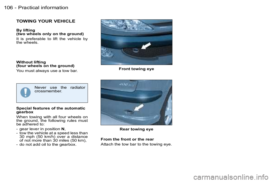 PEUGEOT 206 SW DAG 2007  Owners Manual �P�r�a�c�t�i�c�a�l� �i�n�f�o�r�m�a�t�i�o�n�1�0�6 �-
�F�r�o�n�t� �t�o�w�i�n�g� �e�y�e
�T�O�W�I�N�G� �Y�O�U�R� �V�E�H�I�C�L�E
�B�y� �l�i�f�t�i�n�g� �  
�(�t�w�o� �w�h�e�e�l�s� �o�n�l�y� �o�n� �t�h�e� �g
