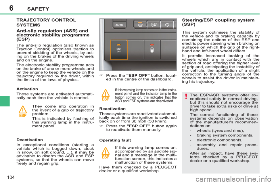 PEUGEOT 207 2011  Owners Manual 6
!
SAFETY
104
   
The ESP/ASR systems offer ex-
ceptional safety in normal driving, 
but this should not encourage the 
driver to take extra risks or drive at 
high speed. 
  The correct functioning 