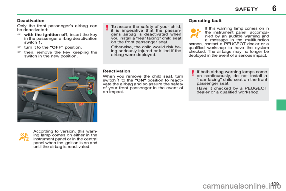 PEUGEOT 207 2011 Owners Manual 6
!
!
SAFETY
109
If both airbag warning lamps come
on continuously, do not install a
"rear facing" child seat on the front
passenger seat.
Have it checked by a PEUGEOT
dealer or a qualifi ed PEUGEOT 207 2011 Owners Manual 6
!
!
SAFETY
109
If both airbag warning lamps come
on continuously, do not install a
"rear facing" child seat on the front
passenger seat.
Have it checked by a PEUGEOT
dealer or a qualifi ed