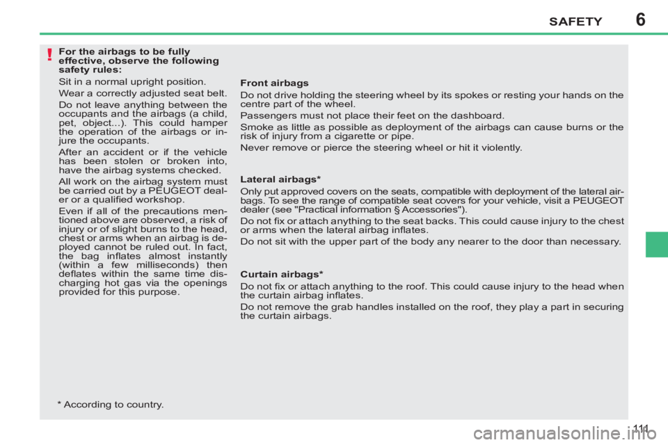 PEUGEOT 207 2011 Owners Manual 6
!
SAFETY
111
Front airbags
Do not drive holding the steering wheel by its spokes or resting your hands on the
centre part of the wheel.
Passengers must not place their feet on the dashboa PEUGEOT 207 2011 Owners Manual 6
!
SAFETY
111
Front airbags
Do not drive holding the steering wheel by its spokes or resting your hands on the
centre part of the wheel.
Passengers must not place their feet on the dashboa