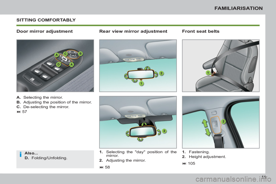 PEUGEOT 207 2011 User Guide i
11
FAMILIARISATION
 SITTING COMFORTABLY 
   
Door mirror adjustment 
 
 
A.  
Selecting the mirror. 
   
B.  
Adjusting the position of the mirror. 
   
C. 
  De-selecting the mirror. 
   
 
� 
 57
