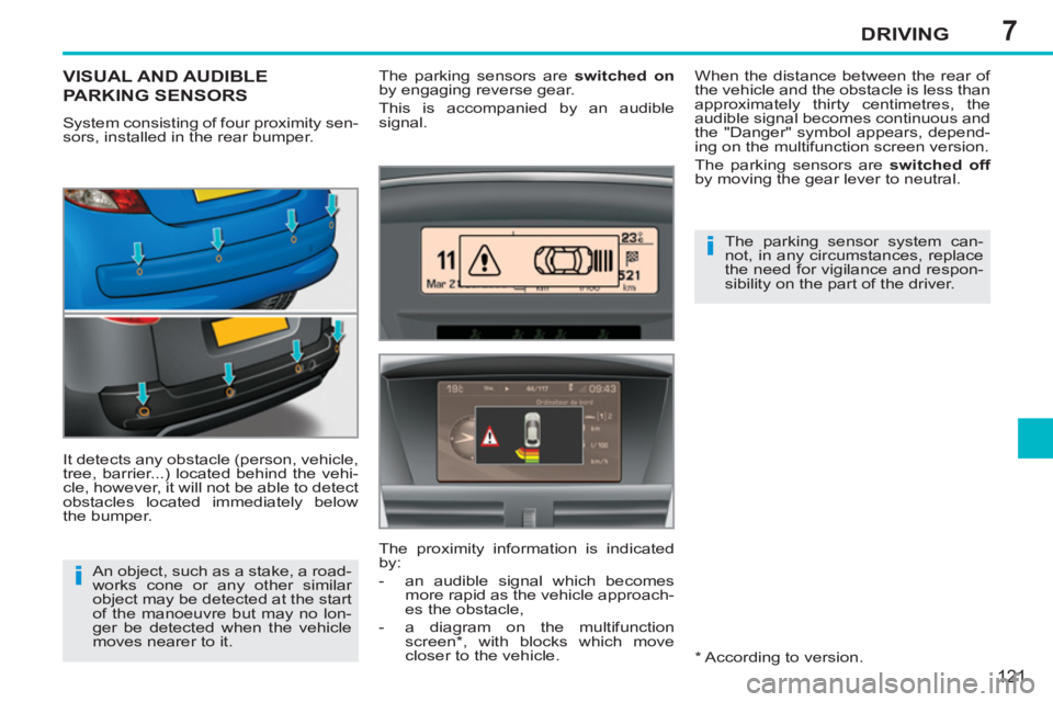 PEUGEOT 207 2011  Owners Manual 7
i
i
DRIVING
121
VISUAL AND AUDIBLE
PARKING SENSORS
  System consisting of four proximity sen-
sors, installed in the rear bumper. 
  It detects any obstacle (person, vehicle, 
tree, barrier...) loca