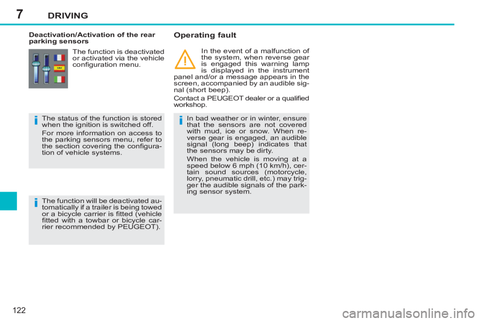PEUGEOT 207 2011  Owners Manual 7
i
i
i
DRIVING
122
   
 
Deactivation/Activation of the rear 
parking sensors    
Operating fault 
 
 
In bad weather or in winter, ensure 
that the sensors are not covered 
with mud, ice or snow. Wh