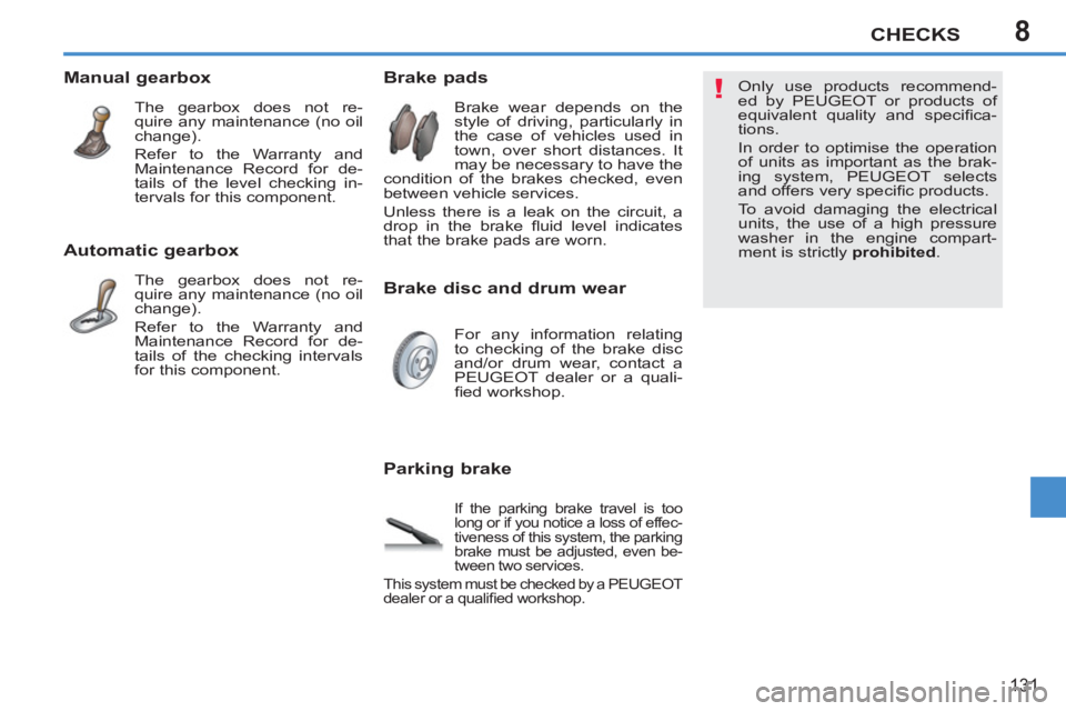 PEUGEOT 207 2011  Owners Manual 8
!
CHECKS
131
   
Automatic gearbox 
 
The gearbox does not re-
quire any maintenance (no oil 
change). 
   
Refer to the Warranty and 
Maintenance Record for de-
tails of the checking intervals 
for