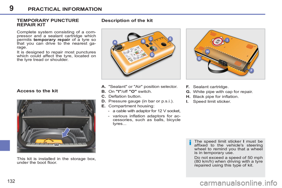 PEUGEOT 207 2011 Owners Manual 9
i
PRACTICAL INFORMATION
132
TEMPORARY PUNCTURE REPAIR KIT
Complete system consisting of a com-
pressor and a sealant cartridge which
permits temporary repair
of a tyre so
that you can drive t PEUGEOT 207 2011 Owners Manual 9
i
PRACTICAL INFORMATION
132
TEMPORARY PUNCTURE REPAIR KIT
Complete system consisting of a com-
pressor and a sealant cartridge which
permits temporary repair
of a tyre so
that you can drive t