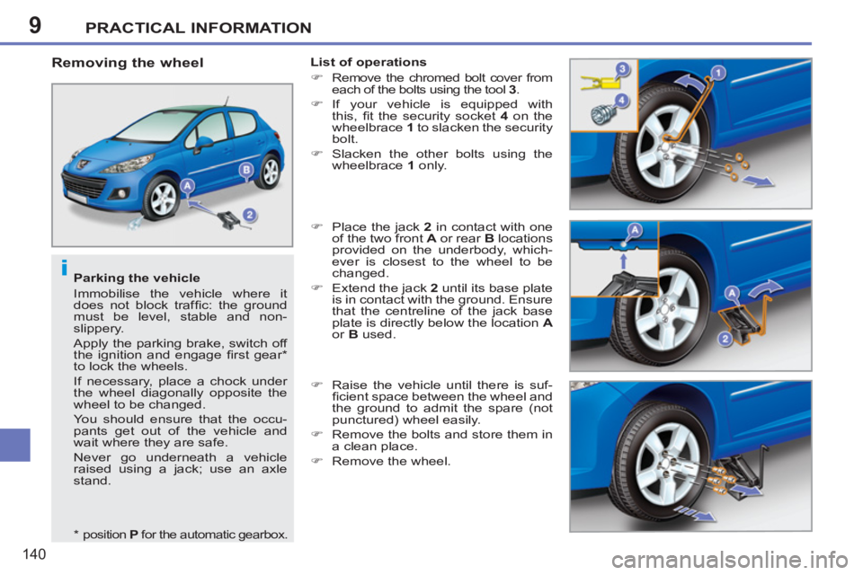 PEUGEOT 207 2011  Owners Manual 9
i
PRACTICAL INFORMATION
140
   
Parking the vehicle 
  Immobilise the vehicle where it 
does not block trafﬁ c: the ground 
must be level, stable and non-
slippery. 
  Apply the parking brake, swi