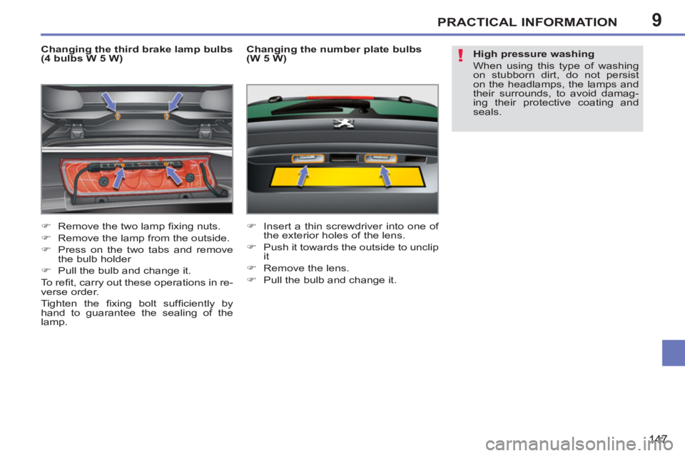 PEUGEOT 207 2011  Owners Manual 9
!
PRACTICAL INFORMATION
147
   
Changing the third brake lamp bulbs 
(4 bulbs W 5 W) 
   
 
�) 
  Remove the two lamp ﬁ xing nuts. 
   
�) 
  Remove the lamp from the outside. 
   
�) 
  Press on 