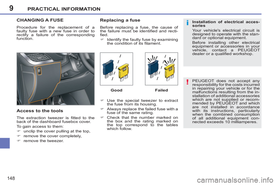PEUGEOT 207 2011  Owners Manual 9
!
i
PRACTICAL INFORMATION
148
  PEUGEOT does not accept any 
responsibility for the costs incurred 
in repairing your vehicle or for the 
malfunctions resulting from the in-
stallation of additional