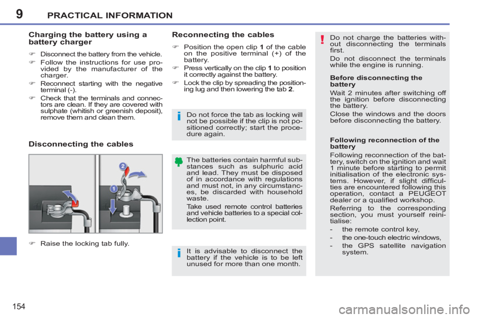 PEUGEOT 207 2011  Owners Manual 9
!
i
i
PRACTICAL INFORMATION
154
  Do not charge the batteries with-
out disconnecting the terminals 
ﬁ rst. 
  Do not disconnect the terminals 
while the engine is running. 
  The batteries contai
