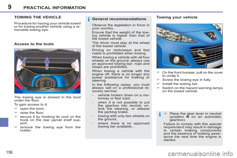 PEUGEOT 207 2011  Owners Manual 9
i
i
PRACTICAL INFORMATION
156
TOWING THE VEHICLE
  Procedure for having your vehicle towed 
or for towing another vehicle using a re-
movable towing eye. 
   
Access to the tools    
Towing your veh