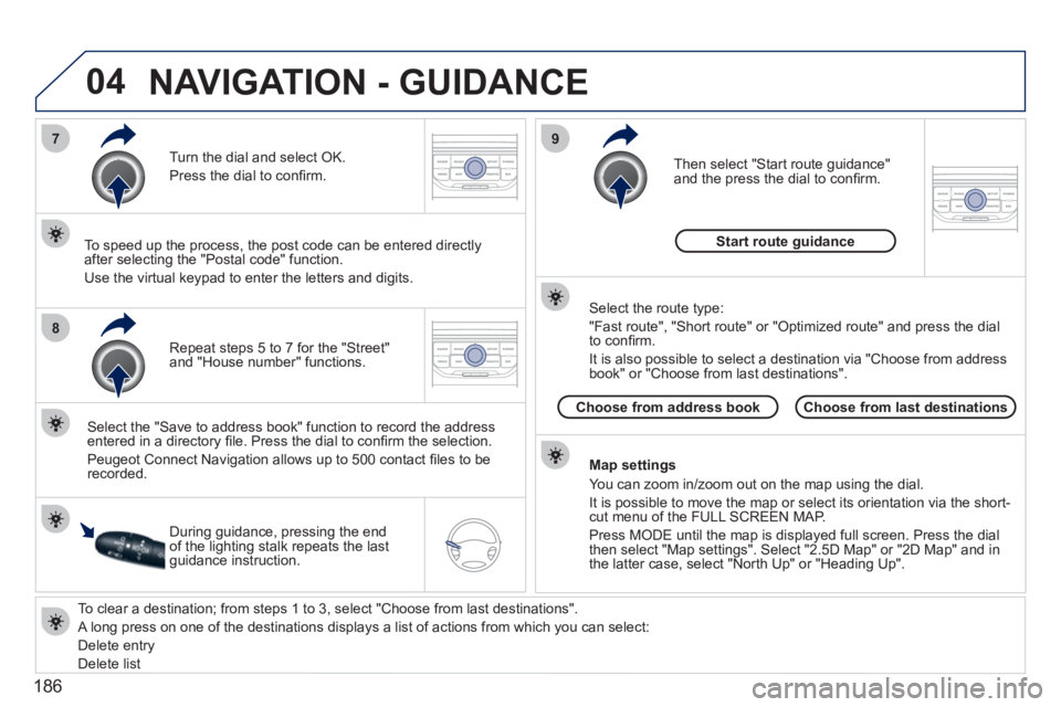 PEUGEOT 207 2011  Owners Manual 186
04
7
8
9
   
To clear a destination; from steps 1 to 3, select "Choose from last destinations".
 
A long press on one of the destinations displays a list of actions from which you can select: 
  D