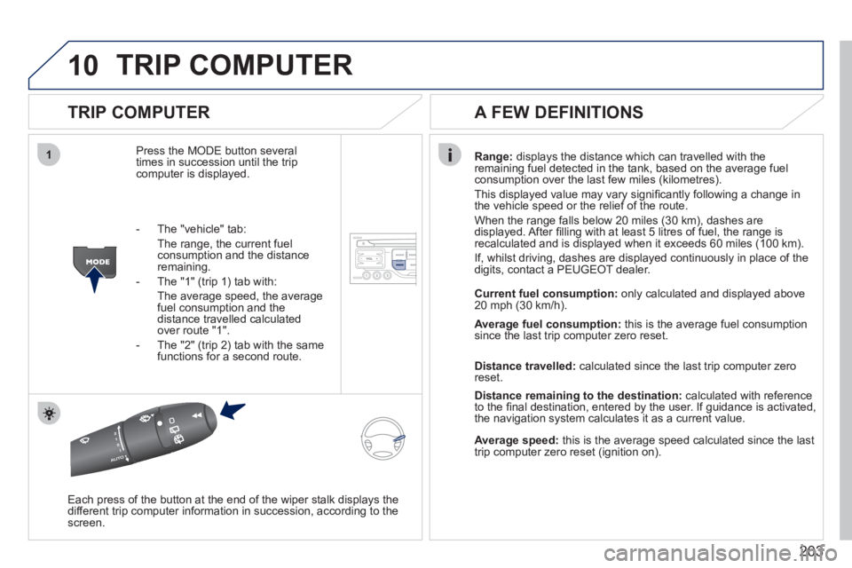PEUGEOT 207 2011 Owners Manual 203
10
1
TRIP COMPUTER
TRIP COMPUTER
Press the MODE button several
times in succession until the tripcomputer is displayed.
Range: displays the distance which can travelled with the
remaini PEUGEOT 207 2011 Owners Manual 203
10
1
TRIP COMPUTER
TRIP COMPUTER
Press the MODE button several
times in succession until the tripcomputer is displayed.
Range: displays the distance which can travelled with the
remaini