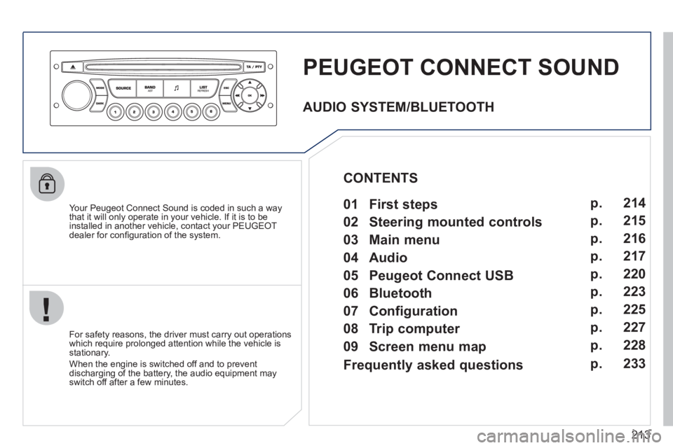 PEUGEOT 207 2011 Owners Manual 213
PEUGEOT CONNECT SOUND
Your Peugeot Connect Sound is coded in such a way
that it will only operate in your vehicle. If it is to be
installed in another vehicle, contact your PEUGEOT
dealer fo PEUGEOT 207 2011 Owners Manual 213
PEUGEOT CONNECT SOUND
Your Peugeot Connect Sound is coded in such a way
that it will only operate in your vehicle. If it is to be
installed in another vehicle, contact your PEUGEOT
dealer fo