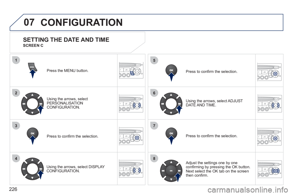 PEUGEOT 207 2011 Owners Manual 226
07
1
2
3
4
5
6
7
8
CONFIGURATION
Press the MENU button.
Using the arrows, select
PERSONALISAT ION CONFIGURATION.
Pr
ess to confi rm the selection.
Usin
g the arrows, select DISPLAY CONFI PEUGEOT 207 2011 Owners Manual 226
07
1
2
3
4
5
6
7
8
CONFIGURATION
Press the MENU button.
Using the arrows, select
PERSONALISAT ION CONFIGURATION.
Pr
ess to confi rm the selection.
Usin
g the arrows, select DISPLAY CONFI