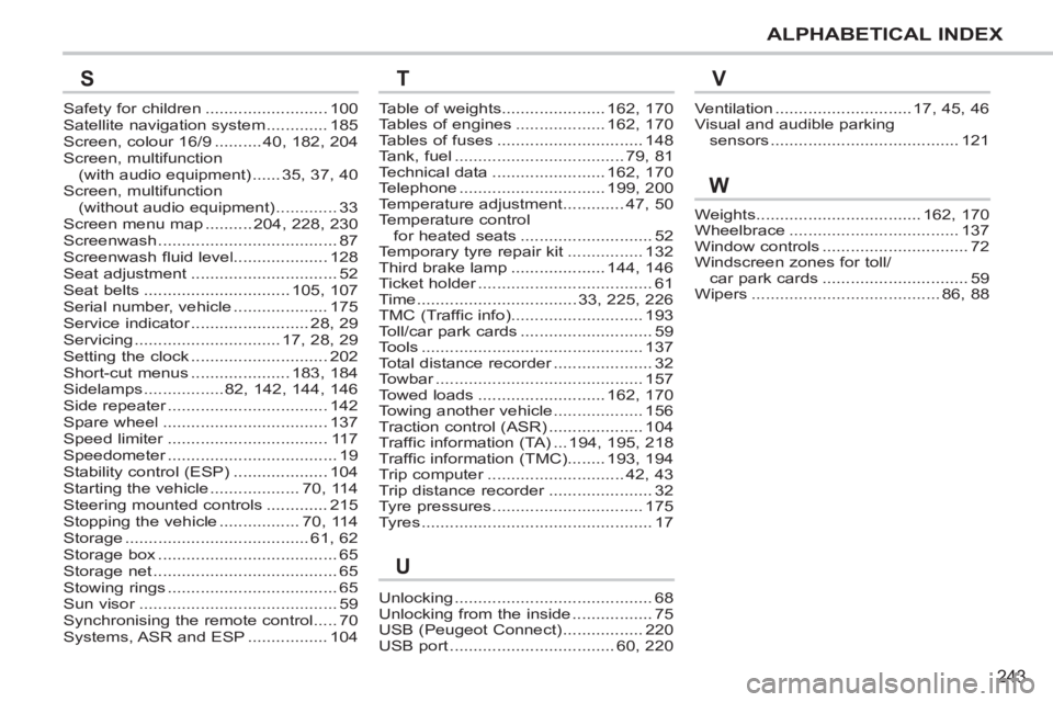 PEUGEOT 207 2011 Owners Manual 243
ALPHABETICAL INDEX
Safety for children ..........................100Satellite navigation system.............185Screen, colour 16/9 ..........40,182,204Screen, multifunction(with audio equipment).. PEUGEOT 207 2011 Owners Manual 243
ALPHABETICAL INDEX
Safety for children ..........................100Satellite navigation system.............185Screen, colour 16/9 ..........40,182,204Screen, multifunction(with audio equipment)..