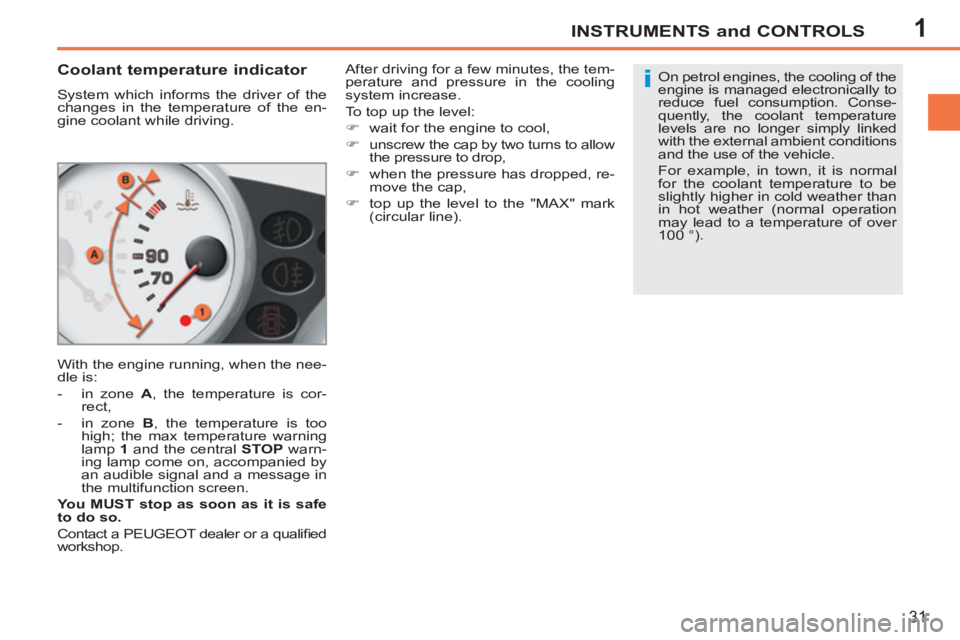 PEUGEOT 207 2011 Owners Guide 1
i
INSTRUMENTS and CONTROLS
31
Coolant temperature indicator
System which informs the driver of the
changes in the temperature of the en-
gine coolant while driving.
With the engin PEUGEOT 207 2011 Owners Guide 1
i
INSTRUMENTS and CONTROLS
31
Coolant temperature indicator
System which informs the driver of the
changes in the temperature of the en-
gine coolant while driving.
With the engin