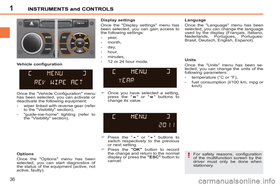 PEUGEOT 207 2011 Owners Guide 1
!
36
For safety reasons, confi guration
of the multifunction screen by the
driver must only be done when
stationary.
Display settings
Once the "Display settings" menu has
been sele PEUGEOT 207 2011 Owners Guide 1
!
36
For safety reasons, confi guration
of the multifunction screen by the
driver must only be done when
stationary.
Display settings
Once the "Display settings" menu has
been sele
