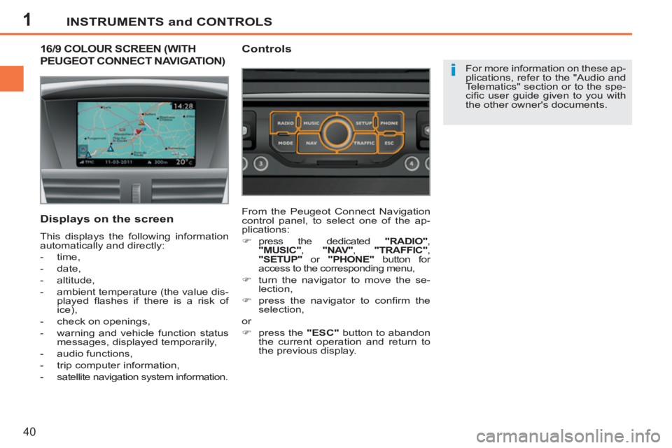 PEUGEOT 207 2011 Service Manual 1
i
INSTRUMENTS and CONTROLS
40
16/9 COLOUR SCREEN (WITH
PEUGEOT CONNECT NAVIGATION)
For more information on these ap-
plications, refer to the "Audio and
Telematics" section PEUGEOT 207 2011 Service Manual 1
i
INSTRUMENTS and CONTROLS
40
16/9 COLOUR SCREEN (WITH
PEUGEOT CONNECT NAVIGATION)
For more information on these ap-
plications, refer to the "Audio and
Telematics" section
