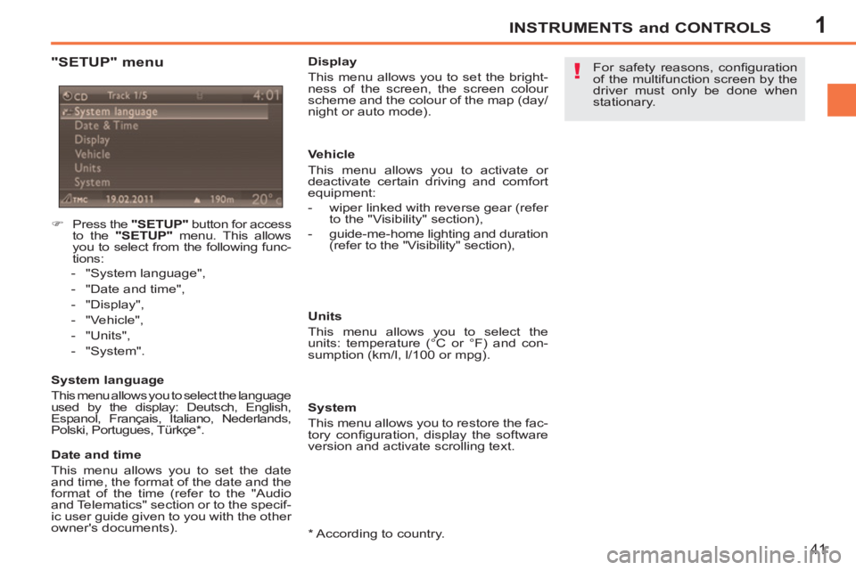 PEUGEOT 207 2011 Service Manual 1
!
INSTRUMENTS and CONTROLS
41
   
"SETUP" menu 
 
 
 
 
�) 
  Press the  "SETUP" 
 button for access 
to the  "SETUP" 
 menu. This allows 
you to select from the following func-
tions: 
   
 
-  "Sy