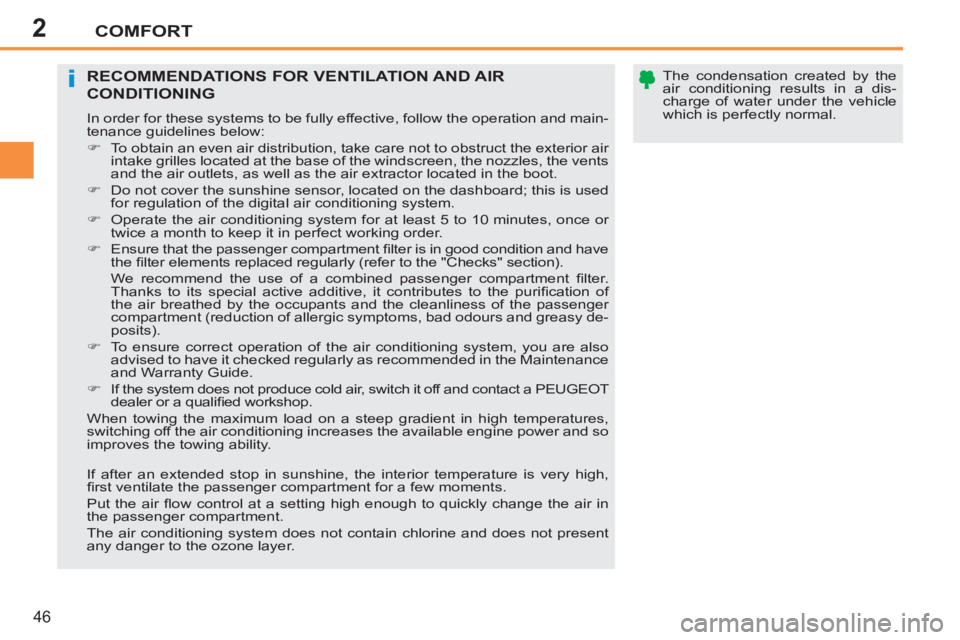 PEUGEOT 207 2011 Service Manual 2
i
COMFORT
46
   
The condensation created by the 
air conditioning results in a dis-
charge of water under the vehicle 
which is perfectly normal.  
 RECOMMENDATIONS FOR VENTILATION AND AIR
CONDITIO