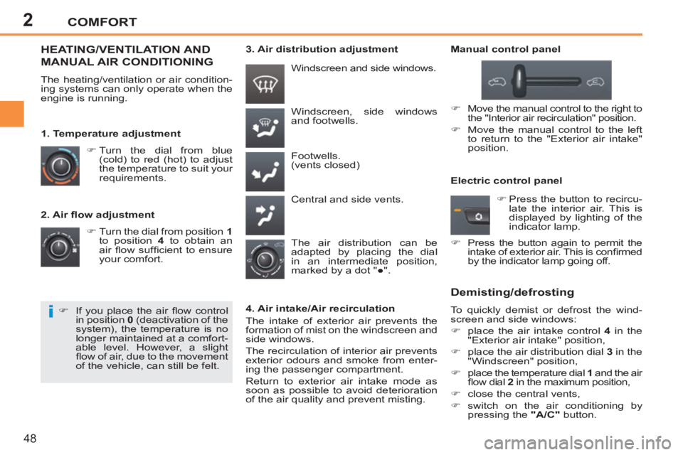 PEUGEOT 207 2011 Service Manual 2
i
COMFORT
48
   
2. Air ﬂ ow adjustment 
   
 
�) 
 Turn the dial from position   1 
 
to position  4 
 to obtain an 
air ﬂ ow  sufﬁ cient to ensure 
your comfort.   Windscreen, side windows 

