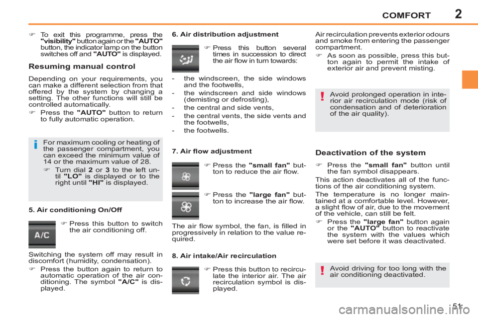 PEUGEOT 207 2011 Workshop Manual 2
i
!
!
COMFORT
51
   
 
�) 
 To exit this programme, press the 
  "visibility" 
 button again or the  "AUTO" 
 
button, the indicator lamp on the button 
switches off and  "AUTO" 
 is displayed.  
 
