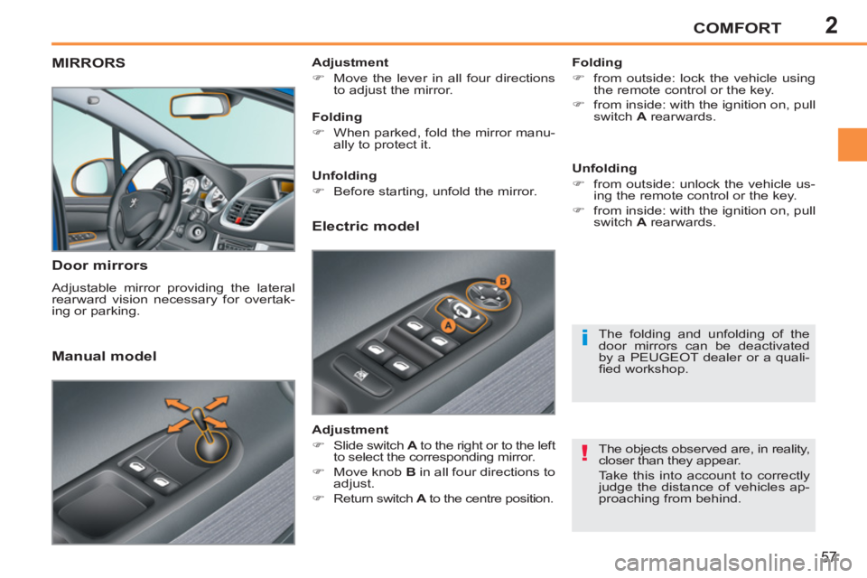 PEUGEOT 207 2011 Workshop Manual 2
!
i
COMFORT
57
MIRRORS 
   
Door mirrors 
 
Adjustable mirror providing the lateral 
rearward vision necessary for overtak-
ing or parking.     
Folding 
   
 
�) 
  from outside: lock the vehicle u