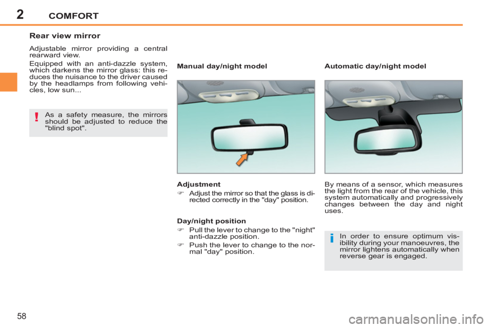 PEUGEOT 207 2011 Workshop Manual 2
i
!
COMFORT
58
   
 
 
 
 
Rear view mirror 
 
Adjustable mirror providing a central 
rearward view. 
  Equipped with an anti-dazzle system, 
which darkens the mirror glass: this re-
duces the nuisa
