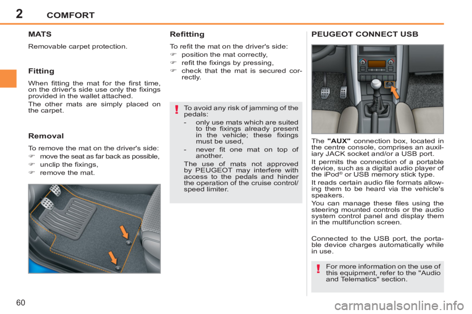 PEUGEOT 207 2011 Repair Manual 2
!
!
COMFORT
60
MATS 
  Removable carpet protection. 
 
 
Refitting 
 
To reﬁ t the mat on the drivers side: 
   
 
�) 
  position the mat correctly, 
   
�) 
 reﬁ t the ﬁ xings by pressing, 
