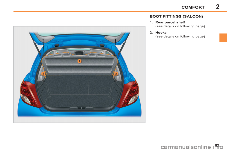PEUGEOT 207 2011 Repair Manual 2COMFORT
63
BOOT FITTINGS (SALOON)
   
 
1. 
  Rear parcel shelf 
 
 
  (see details on following page) 
   
2. 
  Hooks 
 
 
  (see details on following page)   