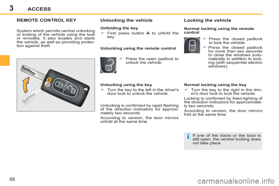 PEUGEOT 207 2011 Repair Manual 3
i
ACCESS
68
REMOTE CONTROL KEY 
  System which permits central unlocking 
or locking of the vehicle using the lock 
or remotely. It also locates and starts 
the vehicle, as well as providing protec-