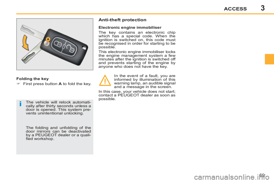 PEUGEOT 207 2011 Manual PDF 3
i
ACCESS
69
   
Folding the key 
   
 
�) 
  First press button  A 
 to fold the key.     
Electronic engine immobiliser 
  The key contains an electronic chip 
which has a special code. When the 
i