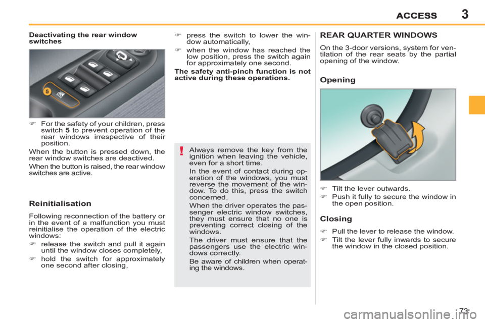 PEUGEOT 207 2011 Manual PDF 3
!
73
   
Deactivating the rear window 
switches 
   
Reinitialisation 
 
Following reconnection of the battery or 
in the event of a malfunction you must 
reinitialise the operation of the electric 
