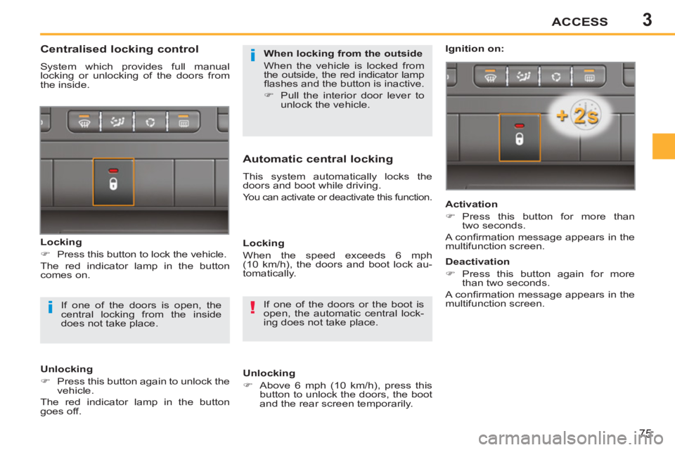 PEUGEOT 207 2011 Manual PDF 3
!i
i
ACCESS
75
  If one of the doors or the boot is 
open, the automatic central lock-
ing does not take place.  
 
 
 
 
 
 
 
 
 
 
 
Centralised locking control 
 
System which provides full manu