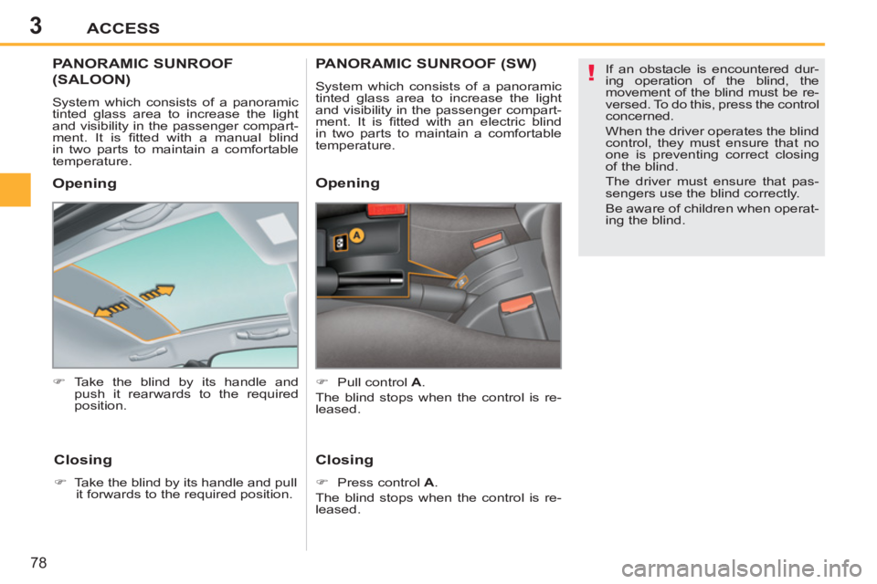 PEUGEOT 207 2011 Manual PDF 3
!
ACCESS
78
   
 
 
 
 
 
 
 
PANORAMIC SUNROOF
(SALOON) 
 
System which consists of a panoramic 
tinted glass area to increase the light 
and visibility in the passenger compart-
ment. It is ﬁ tt