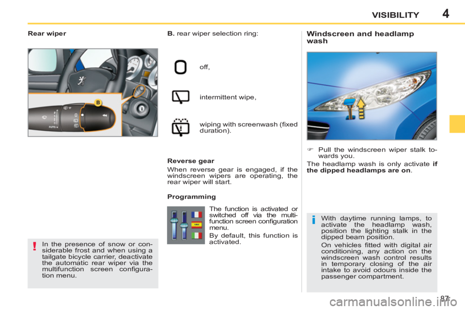 PEUGEOT 207 2011 Manual Online 4
!
i
87
VISIBILITY
Windscreen and headlamp
wash
B.
rear wiper selection ring:
off,
intermittent wipe,
wiping with screenwash (fi xed
duration).
Reverse gear
PEUGEOT 207 2011 Manual Online 4
!
i
87
VISIBILITY
Windscreen and headlamp
wash
B.
rear wiper selection ring:
off,
intermittent wipe,
wiping with screenwash (fi xed
duration).
Reverse gear