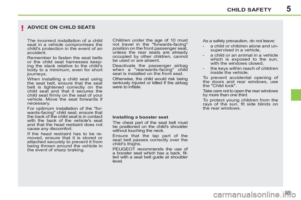 PEUGEOT 207 2011  Owners Manual 5
!
CHILD SAFETY
95
  ADVICE ON CHILD SEATS
 
 
Installing a booster seat 
  The chest part of the seat belt must 
be positioned on the childs shoulder 
without touching the neck. 
  Ensure that the 