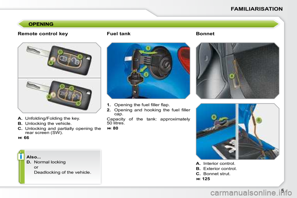 PEUGEOT 207 2008  Owners Manual i
FAMILIARISATION
  Remote control key  
   
A.    Unfolding/Folding the key. 
  
B.    Unlocking the vehicle. 
  
C.    Unlocking  and  partially  opening  the 
rear screen (SW).  
   
�   66   
 