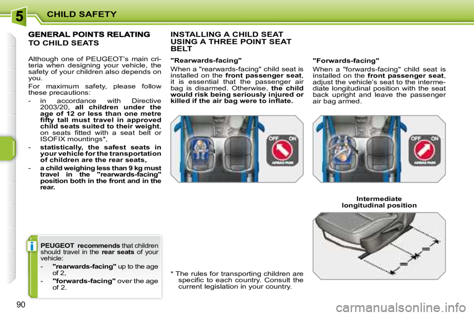PEUGEOT 207 2008  Owners Manual i
CHILD SAFETY
90
  PEUGEOT    recommends   that children 
should  travel  in  the    rear  seats   of  your 
vehicle:
 
   -    
"rearwards-facing"   up to the age 
of 2, 
  -     "forwards-facing"  